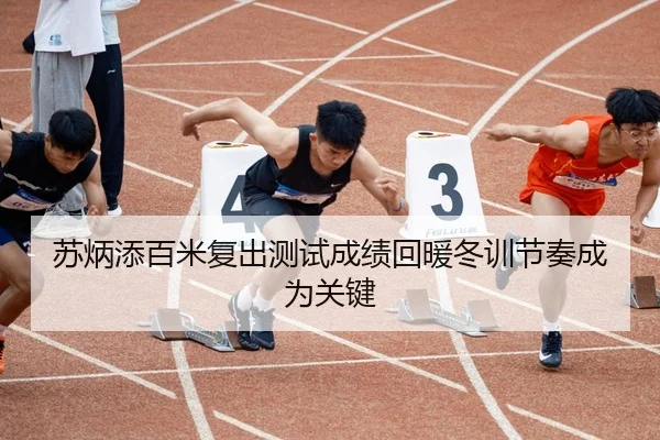 苏炳添百米复出测试成绩回暖冬训节奏成为关键
